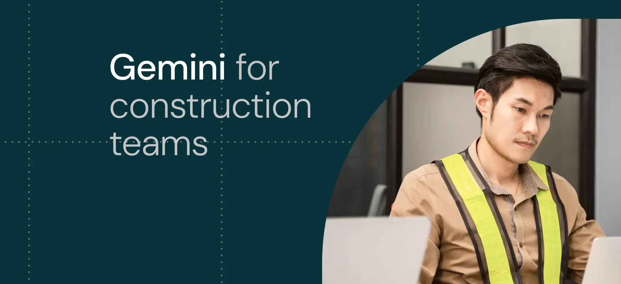 How construction teams use Google’s Gemini