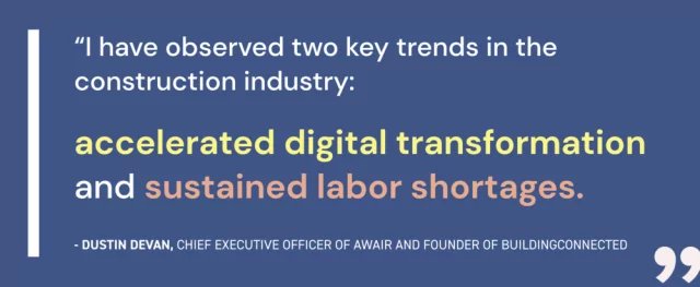 "I have observed two key trends in the construction industry: accelerated digital transformation and sustained labor shortages."Dustin DeVan